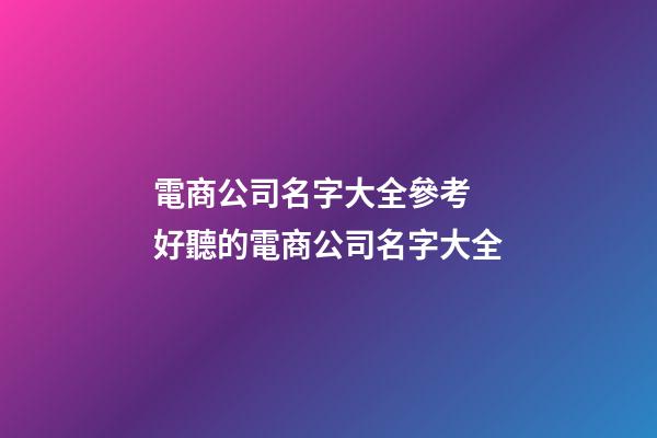 電商公司名字大全參考 好聽的電商公司名字大全